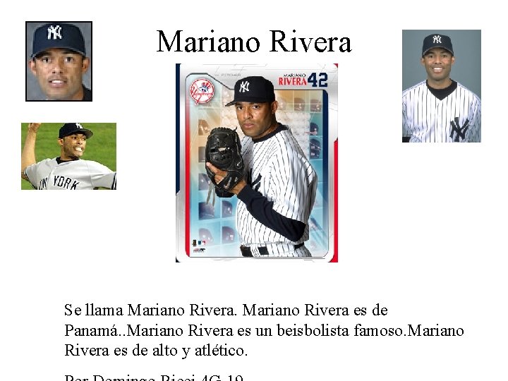Mariano Rivera Se llama Mariano Rivera es de Panamá. . Mariano Rivera es un