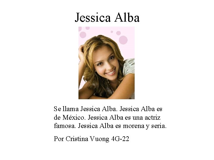 Jessica Alba Se llama Jessica Alba es de México. Jessica Alba es una actriz