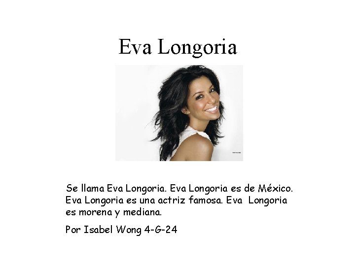 Eva Longoria Se llama Eva Longoria es de México. Eva Longoria es una actriz
