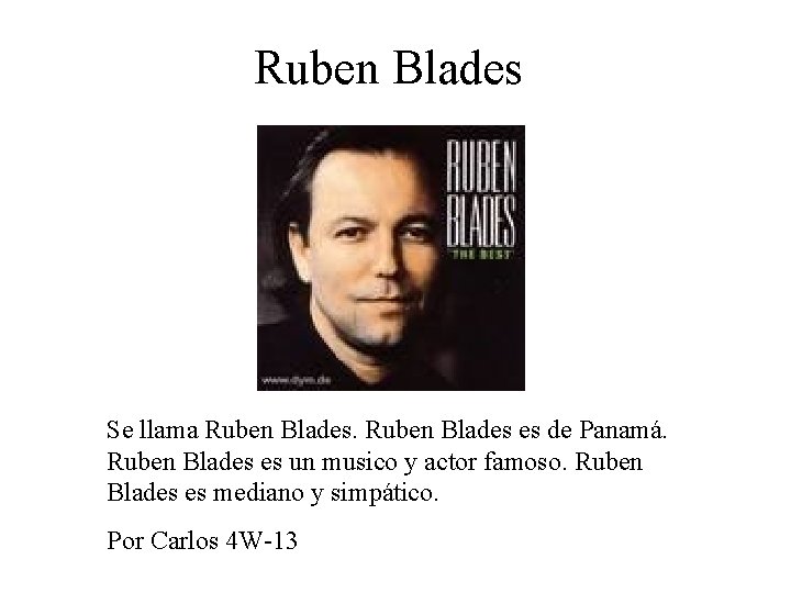 Ruben Blades Se llama Ruben Blades es de Panamá. Ruben Blades es un musico