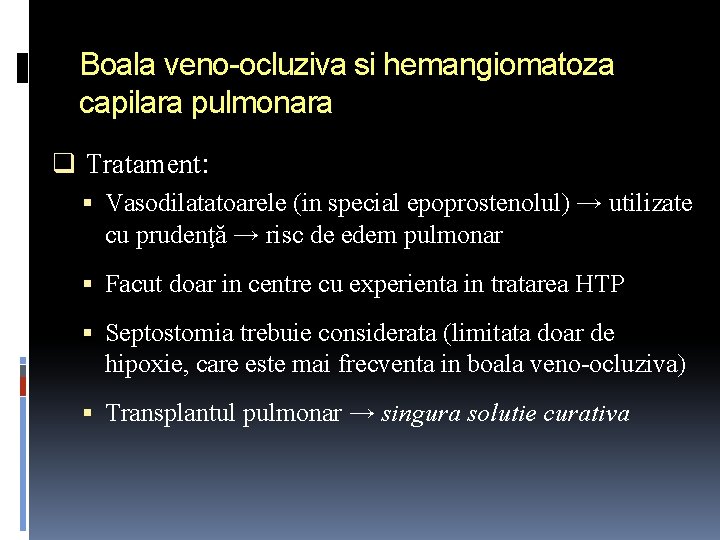 Boala veno-ocluziva si hemangiomatoza capilara pulmonara q Tratament: Vasodilatatoarele (in special epoprostenolul) → utilizate