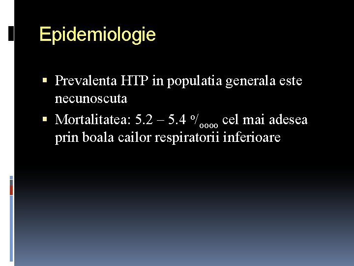 Epidemiologie Prevalenta HTP in populatia generala este necunoscuta Mortalitatea: 5. 2 – 5. 4