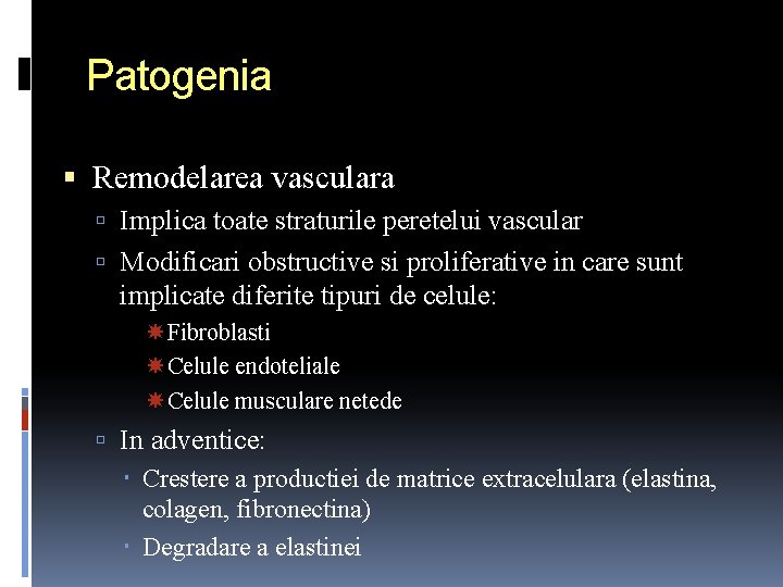 Patogenia Remodelarea vasculara Implica toate straturile peretelui vascular Modificari obstructive si proliferative in care