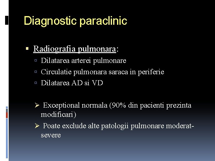 Diagnostic paraclinic Radiografia pulmonara: Dilatarea arterei pulmonare Circulatie pulmonara saraca in periferie Dilatarea AD
