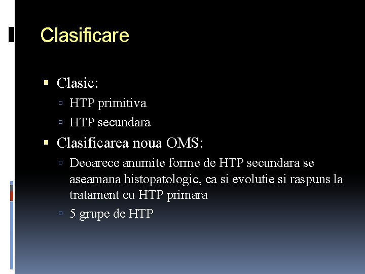 Clasificare Clasic: HTP primitiva HTP secundara Clasificarea noua OMS: Deoarece anumite forme de HTP