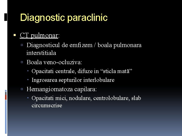 Diagnostic paraclinic CT pulmonar: Diagnosticul de emfizem / boala pulmonara interstitiala Boala veno-ocluziva: Opacitati
