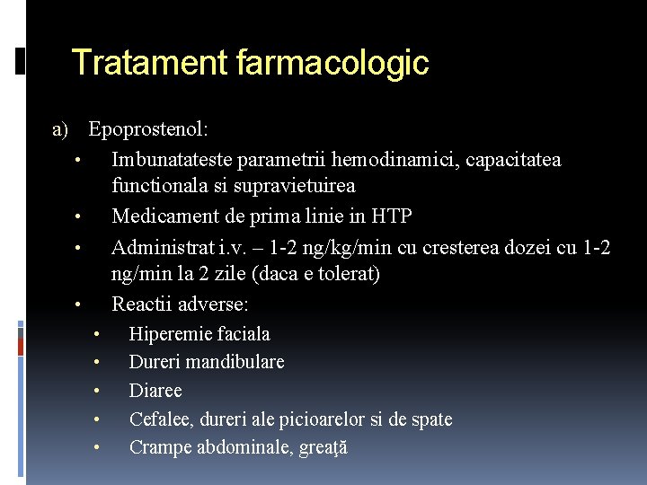 Tratament farmacologic a) Epoprostenol: • Imbunatateste parametrii hemodinamici, capacitatea functionala si supravietuirea • Medicament