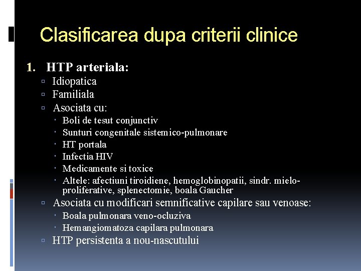 Clasificarea dupa criterii clinice 1. HTP arteriala: Idiopatica Familiala Asociata cu: Boli de tesut