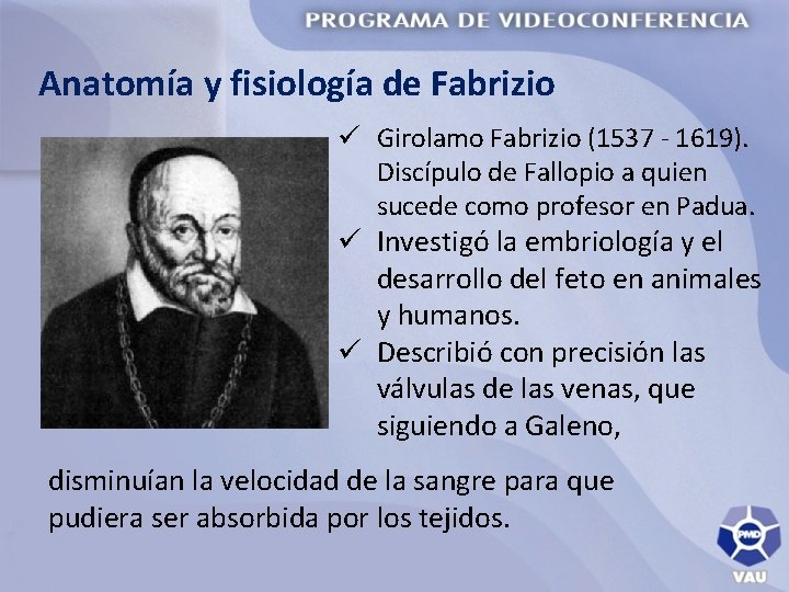 Anatomía y fisiología de Fabrizio ü Girolamo Fabrizio (1537 - 1619). Discípulo de Fallopio