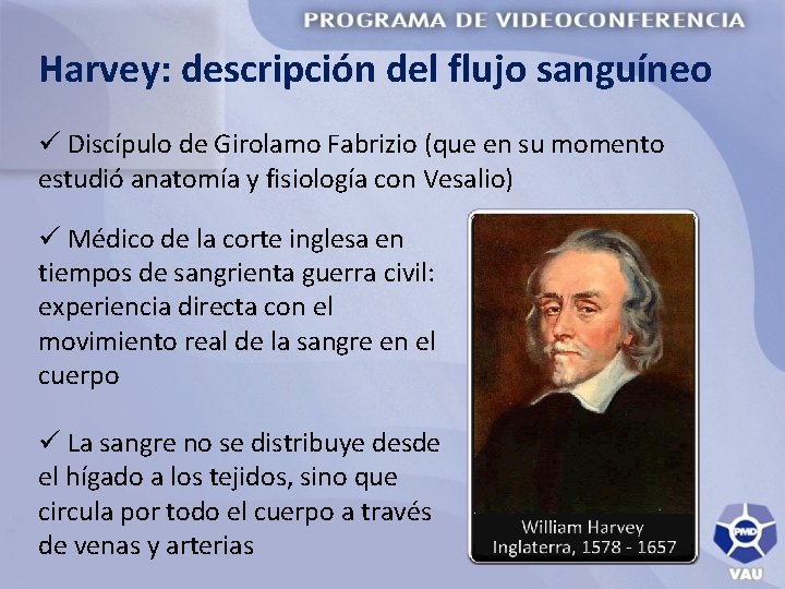 Harvey: descripción del flujo sanguíneo ü Discípulo de Girolamo Fabrizio (que en su momento