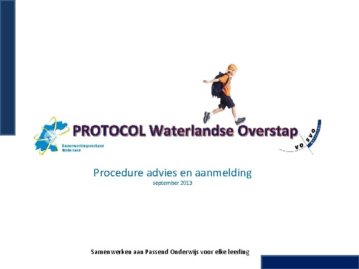 PROTOCOL Waterlandse Overstap Procedure advies en aanmelding september 2013 Samenwerken aan Passend Onderwijs voor