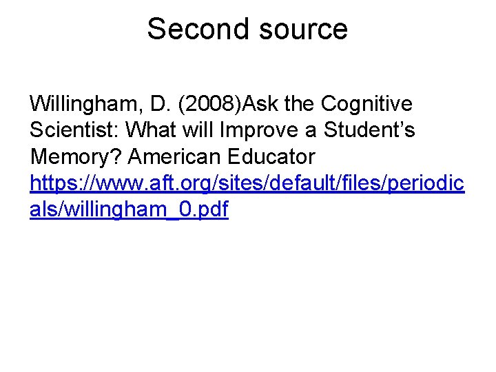Second source Willingham, D. (2008)Ask the Cognitive Scientist: What will Improve a Student’s Memory?