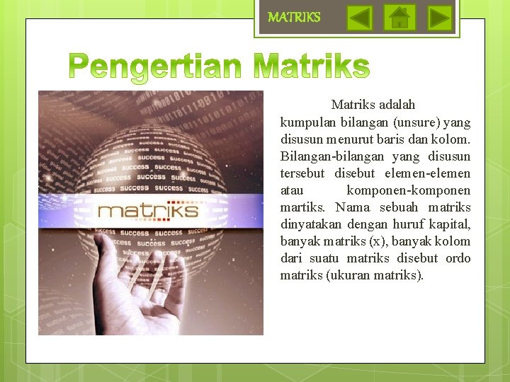 MATRIKS Matriks adalah kumpulan bilangan (unsure) yang disusun menurut baris dan kolom. Bilangan-bilangan yang