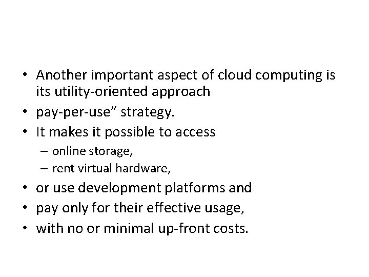  • Another important aspect of cloud computing is its utility-oriented approach • pay-per-use”