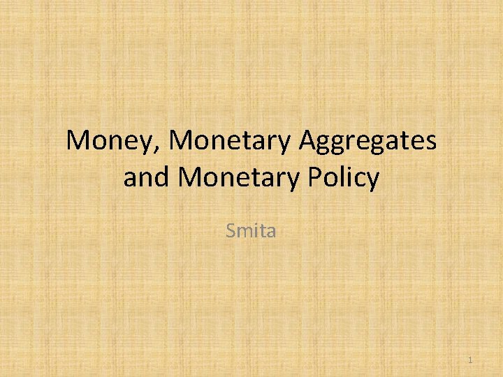 Money, Monetary Aggregates and Monetary Policy Smita 1 