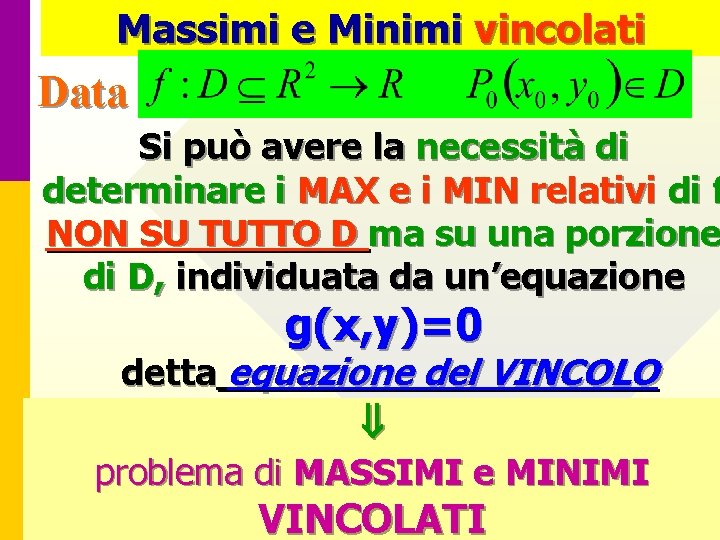 Massimi e Minimi vincolati Data Si può avere la necessità di determinare i MAX