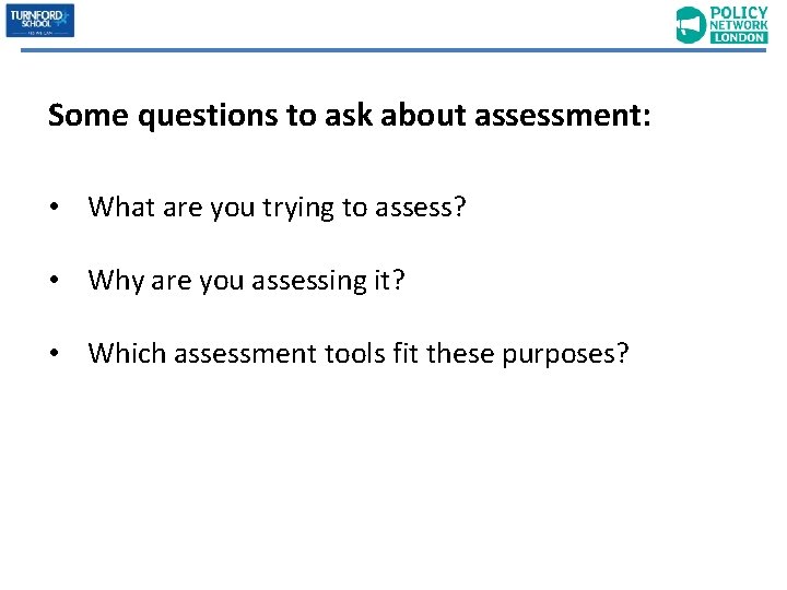 Some questions to ask about assessment: • What are you trying to assess? •