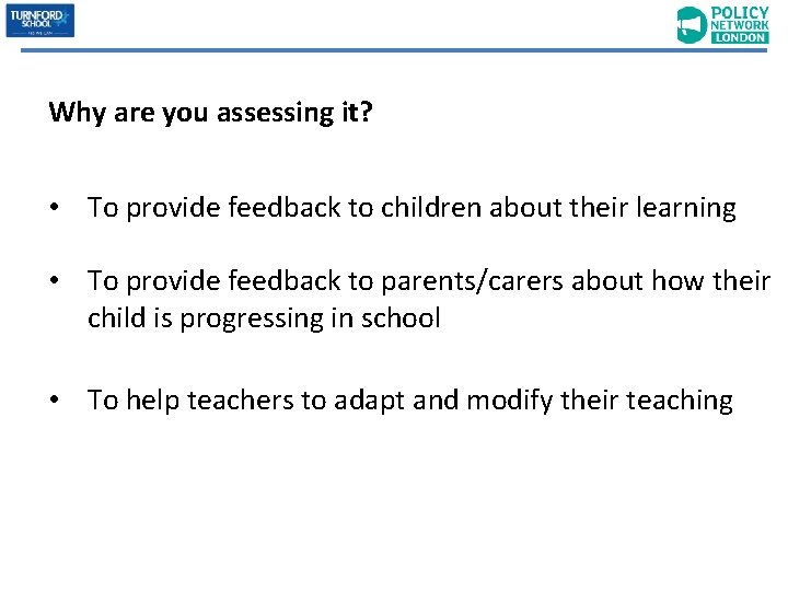 Why are you assessing it? • To provide feedback to children about their learning