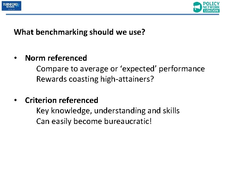 What benchmarking should we use? • Norm referenced Compare to average or ‘expected’ performance