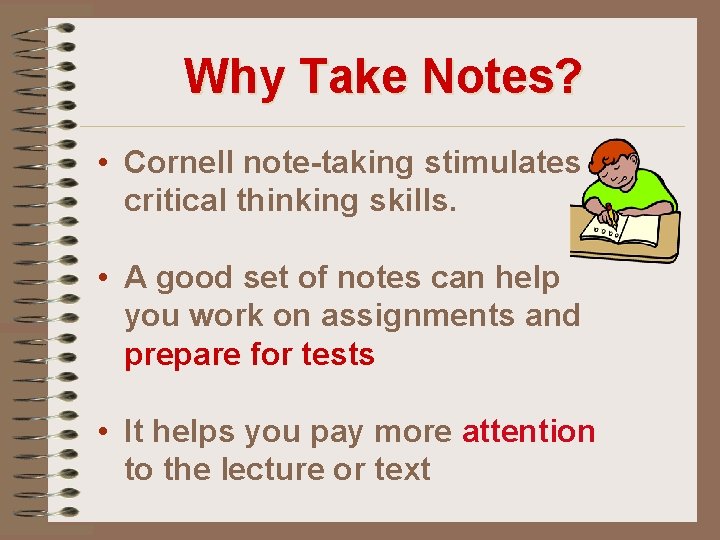 Why Take Notes? • Cornell note-taking stimulates critical thinking skills. • A good set