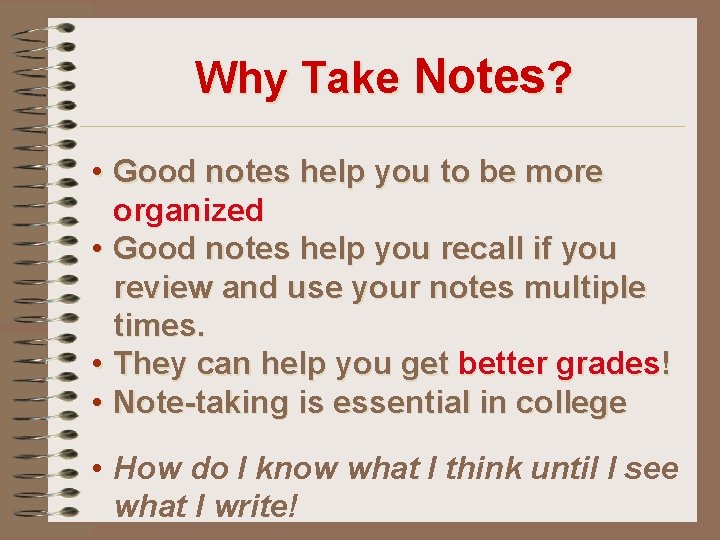 Why Take Notes? • Good notes help you to be more organized • Good