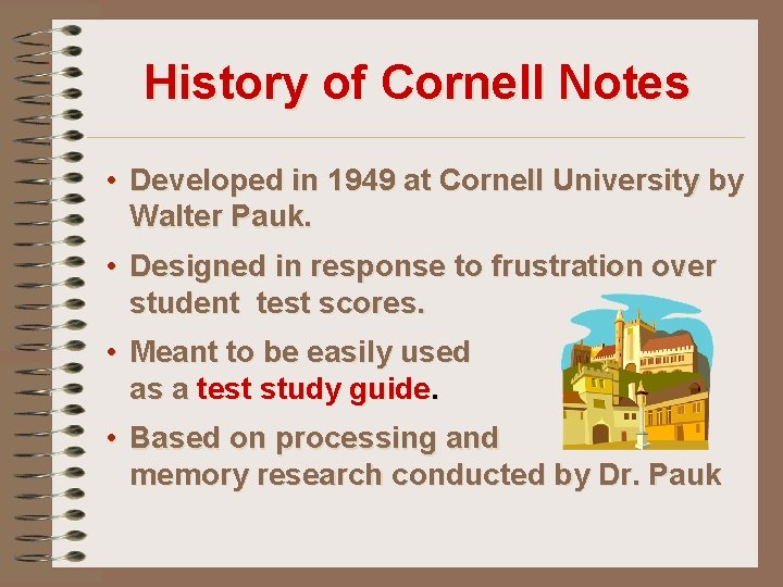 History of Cornell Notes • Developed in 1949 at Cornell University by Walter Pauk.