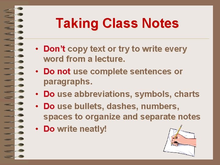 Taking Class Notes • Don’t copy text or try to write every word from