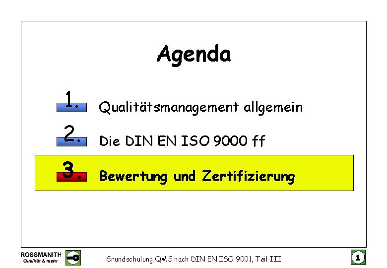Agenda 1. Qualitätsmanagement allgemein 2. Die DIN EN ISO 9000 ff 3. Bewertung und