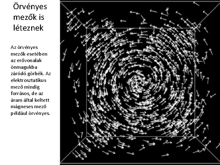 Örvényes mezők is léteznek Az örvényes mezők esetében az erővonalak önmagukba záródó görbék. Az