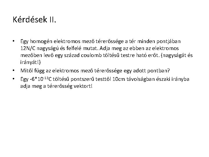 Kérdések II. • Egy homogén elektromos mező térerőssége a tér minden pontjában 12 N/C