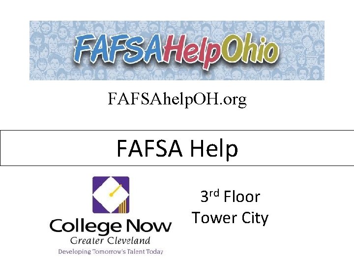 FAFSAhelp. OH. org FAFSA Help 3 rd Floor Tower City 