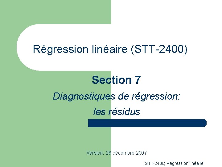 Régression linéaire (STT-2400) Section 7 Diagnostiques de régression: les résidus Version: 28 décembre 2007