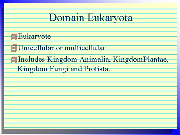 Domain Eukaryota 4 Eukaryote 4 Unicellular or multicellular 4 Includes Kingdom Animalia, Kingdom. Plantae, Domain Eukaryota 4 Eukaryote 4 Unicellular or multicellular 4 Includes Kingdom Animalia, Kingdom. Plantae,