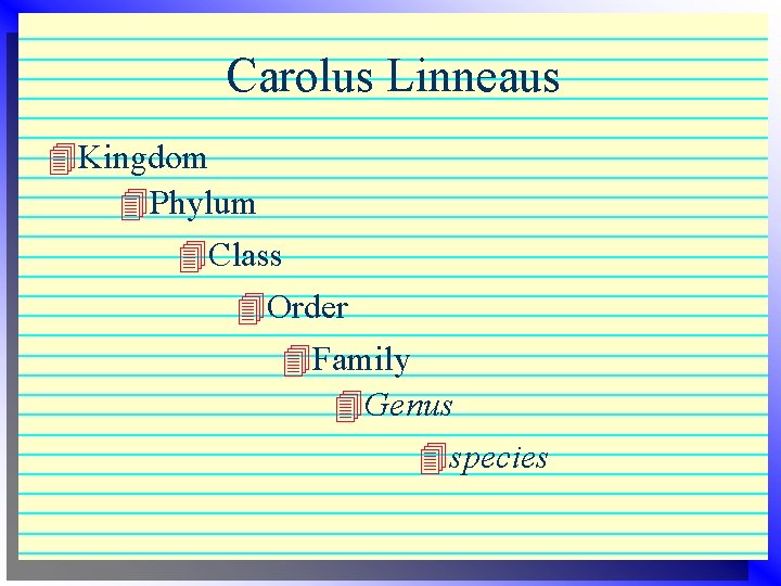 Carolus Linneaus 4 Kingdom 4 Phylum 4 Class 4 Order 4 Family 4 Genus Carolus Linneaus 4 Kingdom 4 Phylum 4 Class 4 Order 4 Family 4 Genus