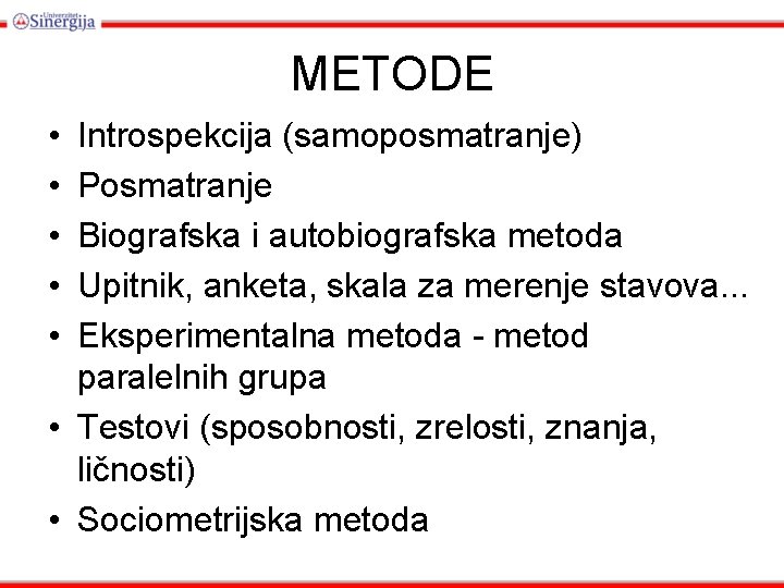 METODE • • • Introspekcija (samoposmatranje) Posmatranje Biografska i autobiografska metoda Upitnik, anketa, skala METODE • • • Introspekcija (samoposmatranje) Posmatranje Biografska i autobiografska metoda Upitnik, anketa, skala
