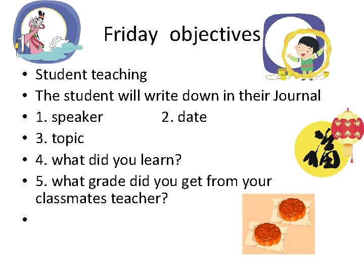 Friday objectives • • Student teaching The student will write down in their Journal