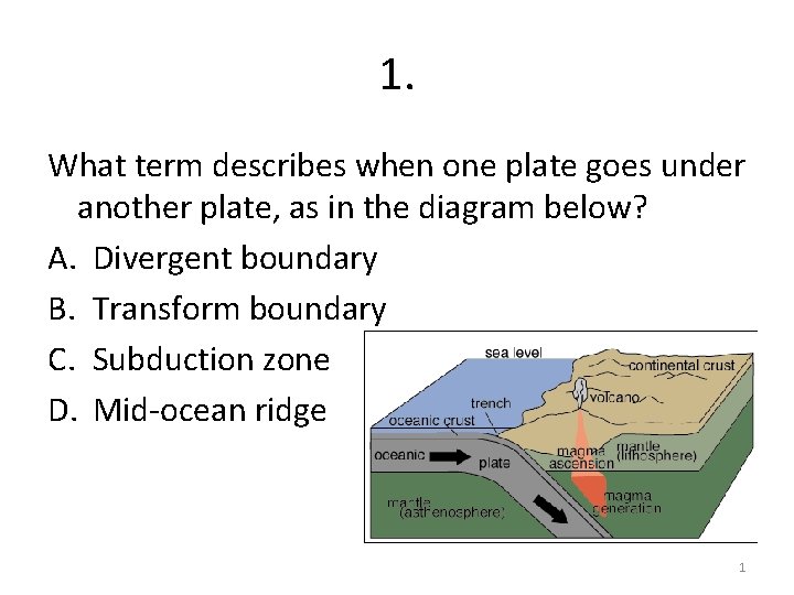 1. What term describes when one plate goes under another plate, as in the