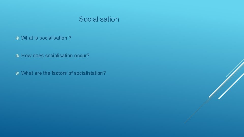Socialisation What is socialisation ? How does socialisation occur? What are the factors of
