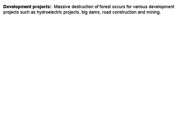 Development projects: Massive destruction of forest occurs for various development projects such as hydroelectric