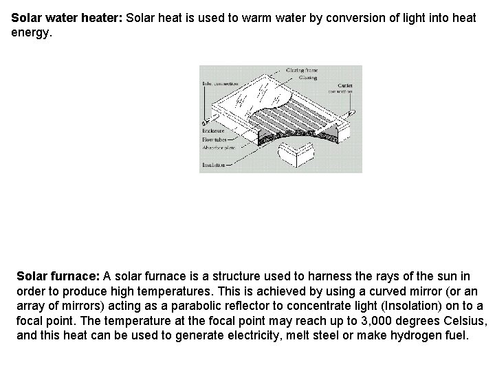 Solar water heater: Solar heat is used to warm water by conversion of light