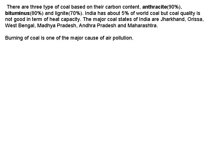There are three type of coal based on their carbon content, anthracite(90%), bituminus(80%) and