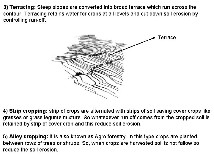 3) Terracing: Steep slopes are converted into broad terrace which run across the contour.