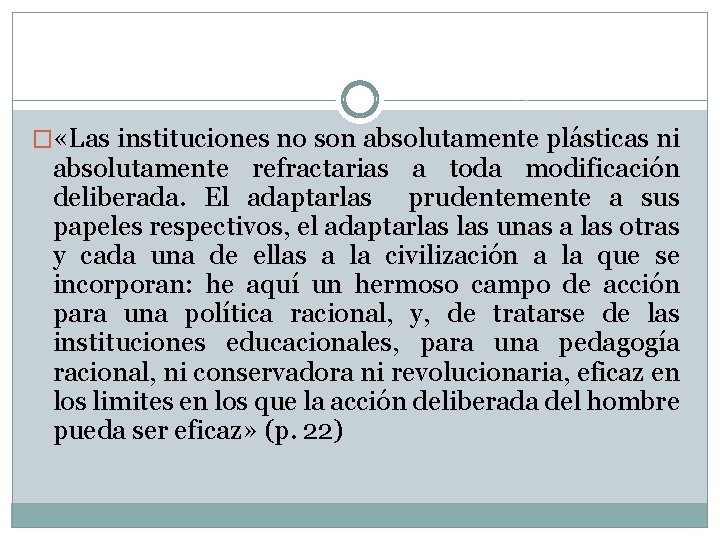 � «Las instituciones no son absolutamente plásticas ni absolutamente refractarias a toda modificación deliberada.