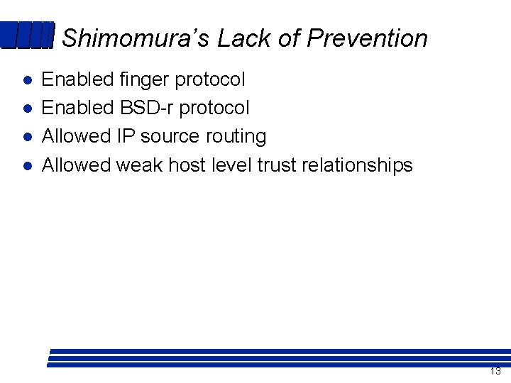 Shimomura’s Lack of Prevention l l Enabled finger protocol Enabled BSD-r protocol Allowed IP