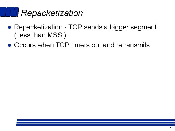 Repacketization l l Repacketization - TCP sends a bigger segment ( less than MSS