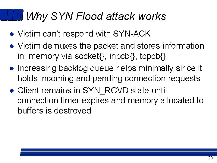 Why SYN Flood attack works l l Victim can’t respond with SYN-ACK Victim demuxes