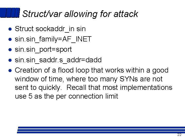 Struct/var allowing for attack l l l Struct sockaddr_in sin_family=AF_INET sin_port=sport sin_saddr. s_addr=dadd Creation