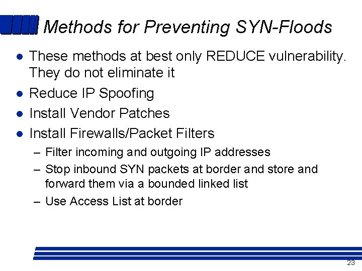 Methods for Preventing SYN-Floods l l These methods at best only REDUCE vulnerability. They