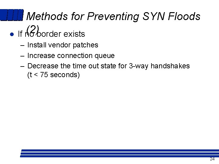 l Methods for Preventing SYN Floods (2)border exists If no – Install vendor patches