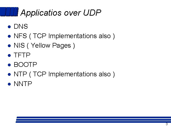 Applicatios over UDP l l l l DNS NFS ( TCP Implementations also )